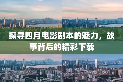探寻四月电影剧本的魅力，故事背后的精彩下载