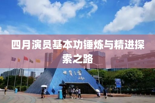 四月演员基本功锤炼与精进探索之路