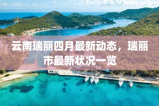 云南瑞丽四月最新动态，瑞丽市最新状况一览