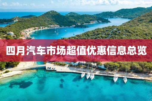 四月汽车市场超值优惠信息总览