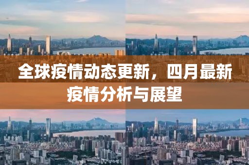 全球疫情动态更新，四月最新疫情分析与展望