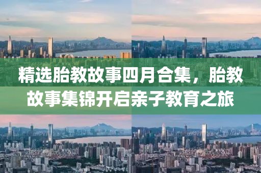精选胎教故事四月合集，胎教故事集锦开启亲子教育之旅