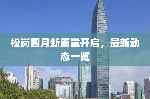松岗四月新篇章开启，最新动态一览