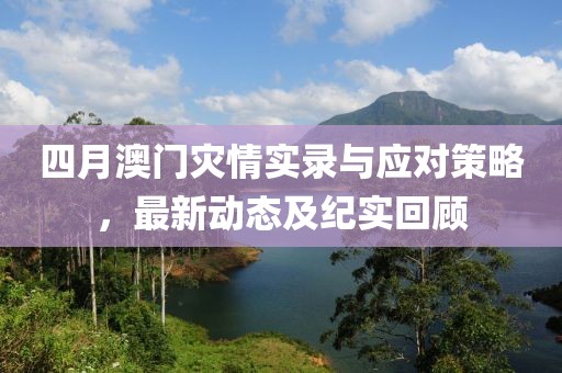 四月澳门灾情实录与应对策略，最新动态及纪实回顾