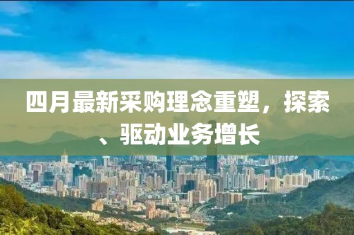 四月最新采购理念重塑，探索、驱动业务增长