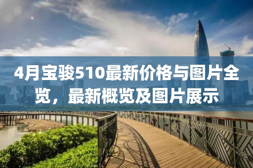 4月宝骏510最新价格与图片全览，最新概览及图片展示