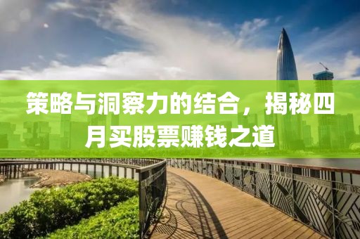 策略与洞察力的结合，揭秘四月买股票赚钱之道