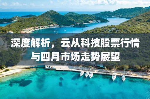 深度解析，云从科技股票行情与四月市场走势展望