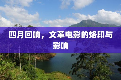 四月回响，文革电影的烙印与影响