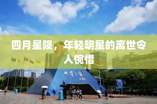 四月星陨，年轻明星的离世令人惋惜