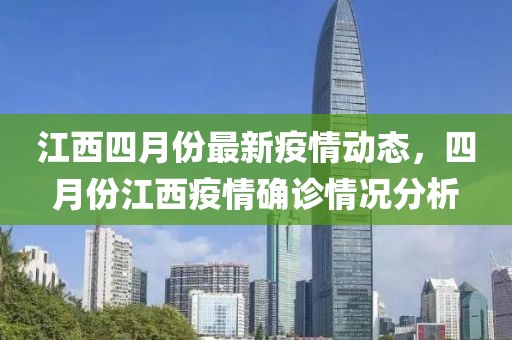 江西四月份最新疫情动态，四月份江西疫情确诊情况分析