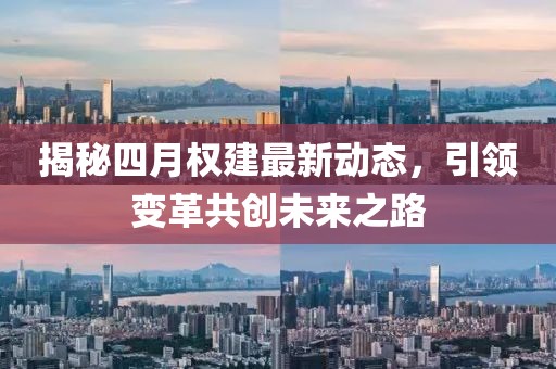 揭秘四月权建最新动态，引领变革共创未来之路