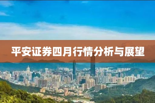 平安证券四月行情分析与展望