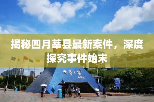 揭秘四月莘县最新案件，深度探究事件始末