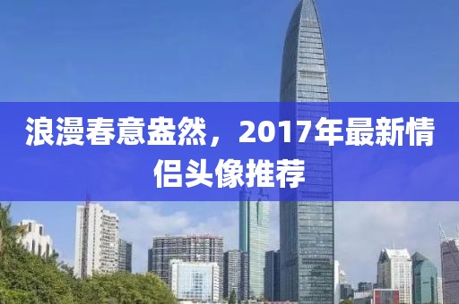 浪漫春意盎然，2017年最新情侣头像推荐