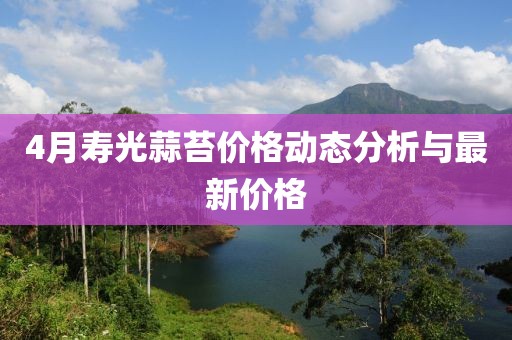 4月寿光蒜苔价格动态分析与最新价格