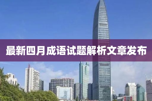 最新四月成语试题解析文章发布