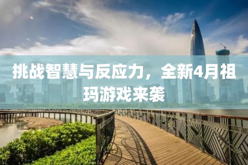 挑战智慧与反应力，全新4月祖玛游戏来袭