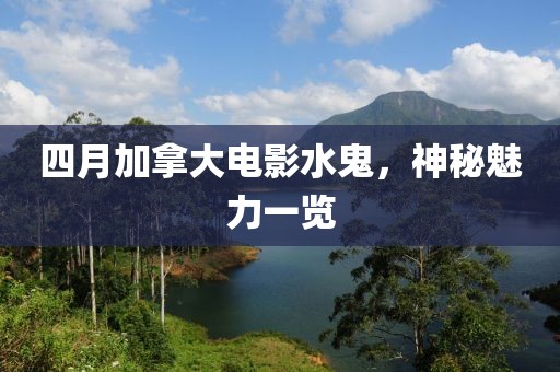 四月加拿大电影水鬼，神秘魅力一览