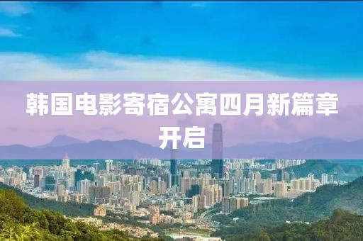 韩国电影寄宿公寓四月新篇章开启
