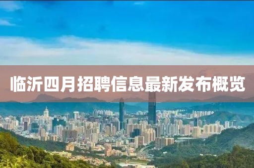 临沂四月招聘信息最新发布概览