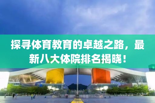 探寻体育教育的卓越之路，最新八大体院排名揭晓！