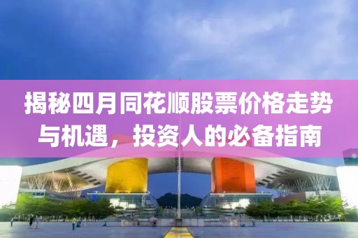 揭秘四月同花顺股票价格走势与机遇，投资人的必备指南