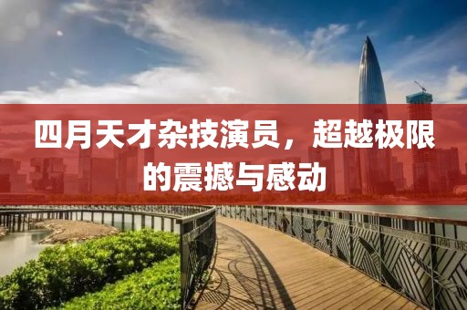 四月天才杂技演员，超越极限的震撼与感动