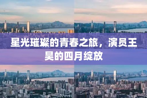 星光璀璨的青春之旅，演员王昊的四月绽放