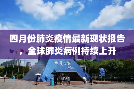 四月份肺炎疫情最新现状报告，全球肺炎病例持续上升