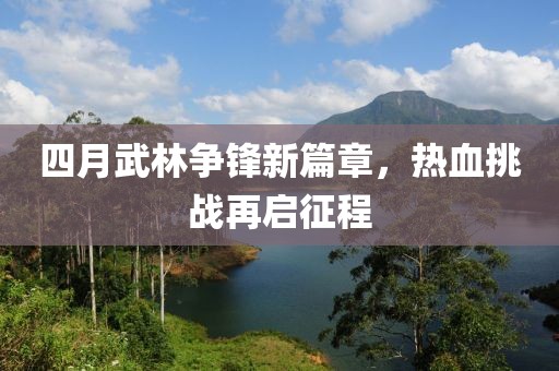 四月武林争锋新篇章，热血挑战再启征程