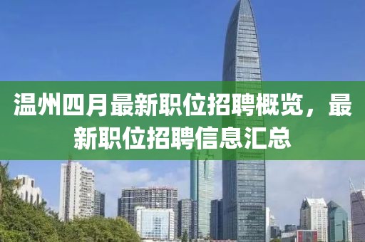 温州四月最新职位招聘概览，最新职位招聘信息汇总