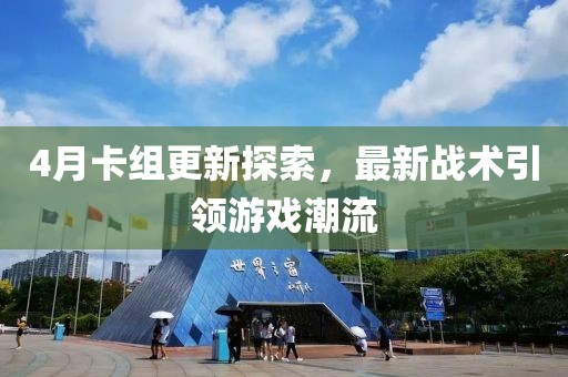 4月卡组更新探索，最新战术引领游戏潮流
