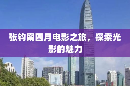 张钧甯四月电影之旅，探索光影的魅力