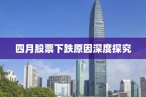 四月股票下跌原因深度探究