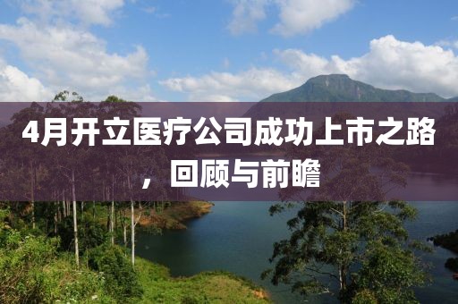 4月开立医疗公司成功上市之路，回顾与前瞻