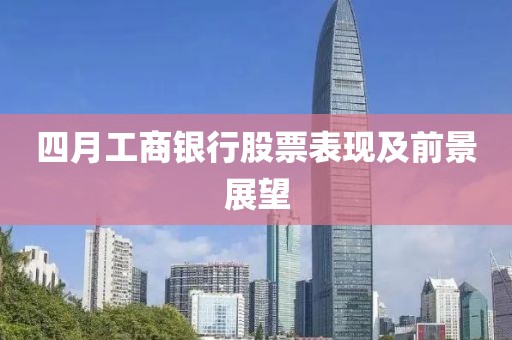 四月工商银行股票表现及前景展望