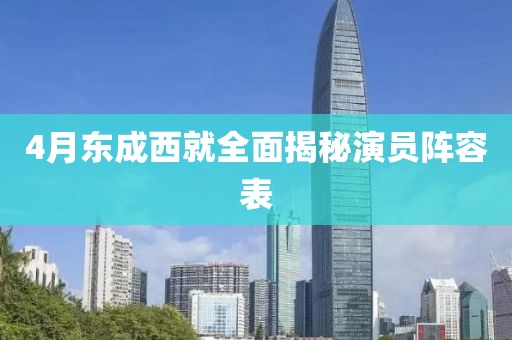 4月东成西就全面揭秘演员阵容表