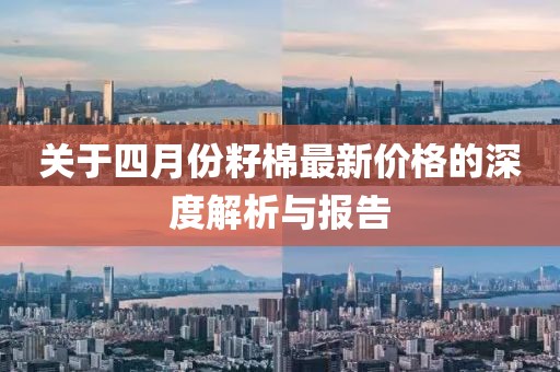关于四月份籽棉最新价格的深度解析与报告