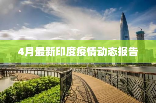4月最新印度疫情动态报告