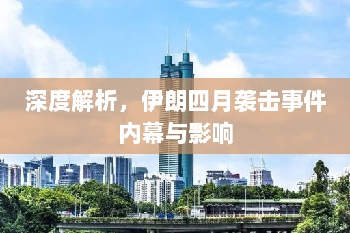 深度解析，伊朗四月袭击事件内幕与影响