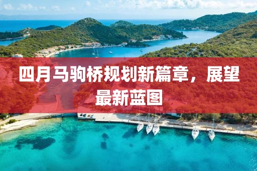 四月马驹桥规划新篇章，展望最新蓝图