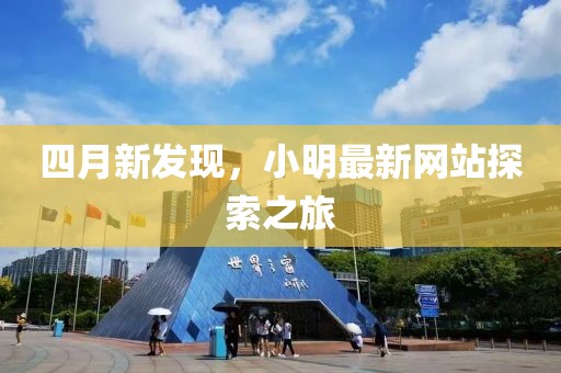 四月新发现，小明最新网站探索之旅