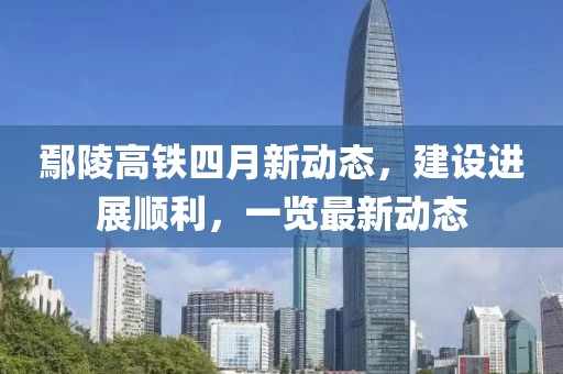 鄢陵高铁四月新动态，建设进展顺利，一览最新动态
