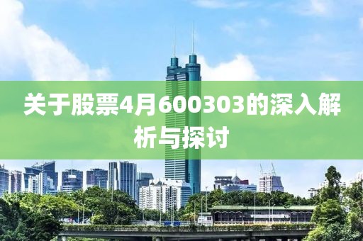 关于股票4月600303的深入解析与探讨