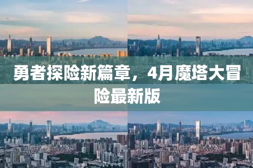勇者探险新篇章，4月魔塔大冒险最新版