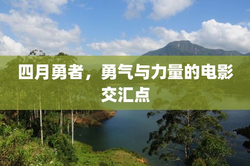 四月勇者，勇气与力量的电影交汇点