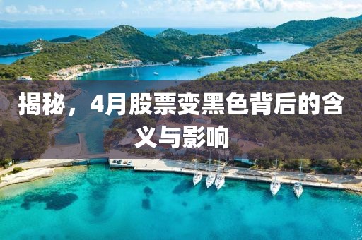 揭秘，4月股票变黑色背后的含义与影响