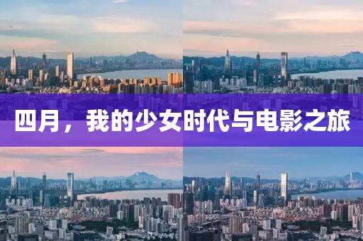 四月，我的少女时代与电影之旅