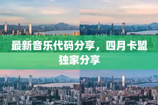 最新音乐代码分享，四月卡盟独家分享